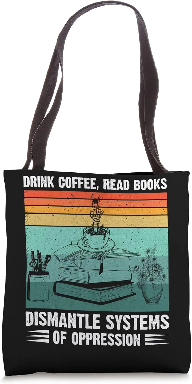 Drink Coffee Read Book Dismantle System of Oppression Humor Tote Bag