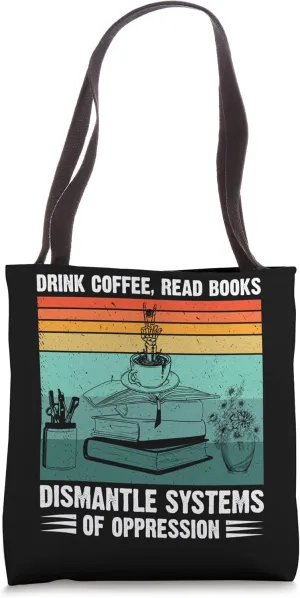 Drink Coffee Read Book Dismantle System of Oppression Humor Tote Bag