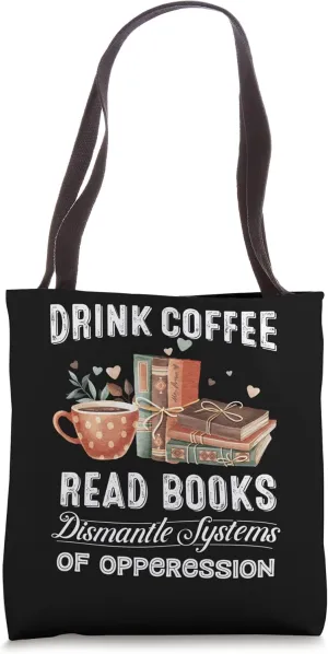 Drink Coffee Read Books Dismantle Systems Of Oppression Tote Bag