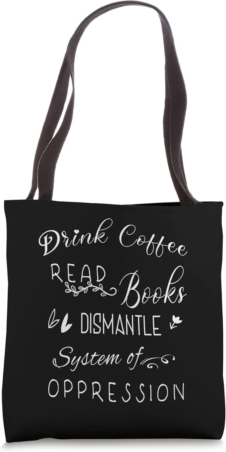 Drink Coffee Read Books Dismantle Systems Of Oppression Tote Bag