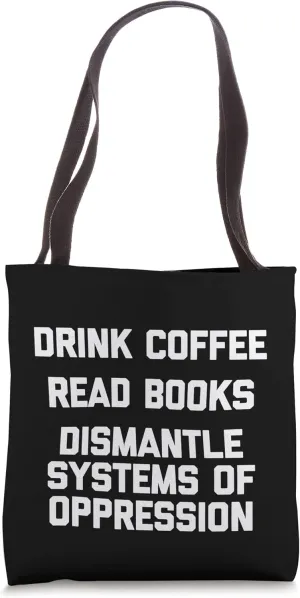 Drink Coffee, Read Books, Dismantle Systems Of Oppression Tote Bag