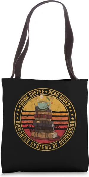 Drink Coffee Read Books Dismantle Systems Of Oppression Tote Bag