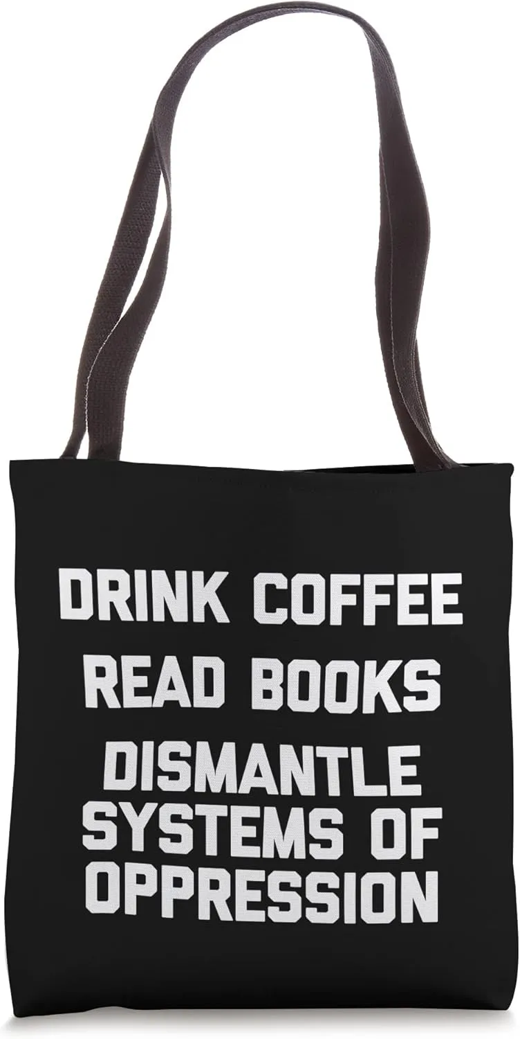 Drink Coffee, Read Books, Dismantle Systems Of Oppression Tote Bag