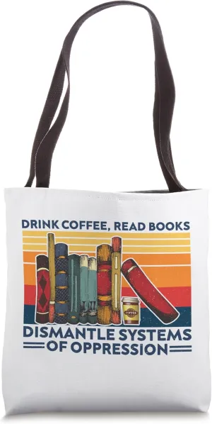 Drink Coffee Read Books Dismantle Systems Of Oppression Tote Bag