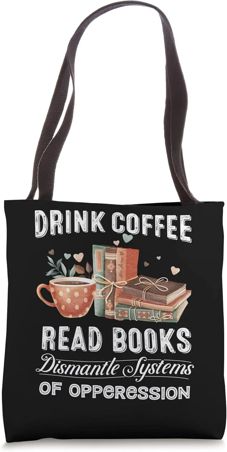 Drink Coffee Read Books Dismantle Systems Of Oppression Tote Bag