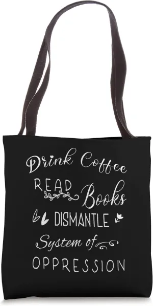 Drink Coffee Read Books Dismantle Systems Of Oppression Tote Bag