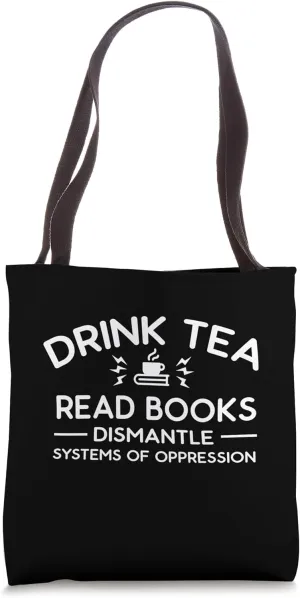 Drink Tea Read Books Dismantle Systems Of Oppression Tote Bag