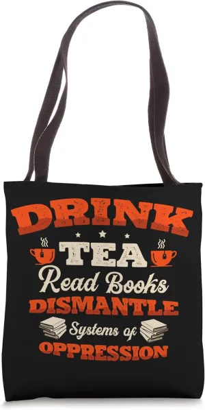 Drink Tea Read Books Dismantle Systems Of Oppression Tote Bag