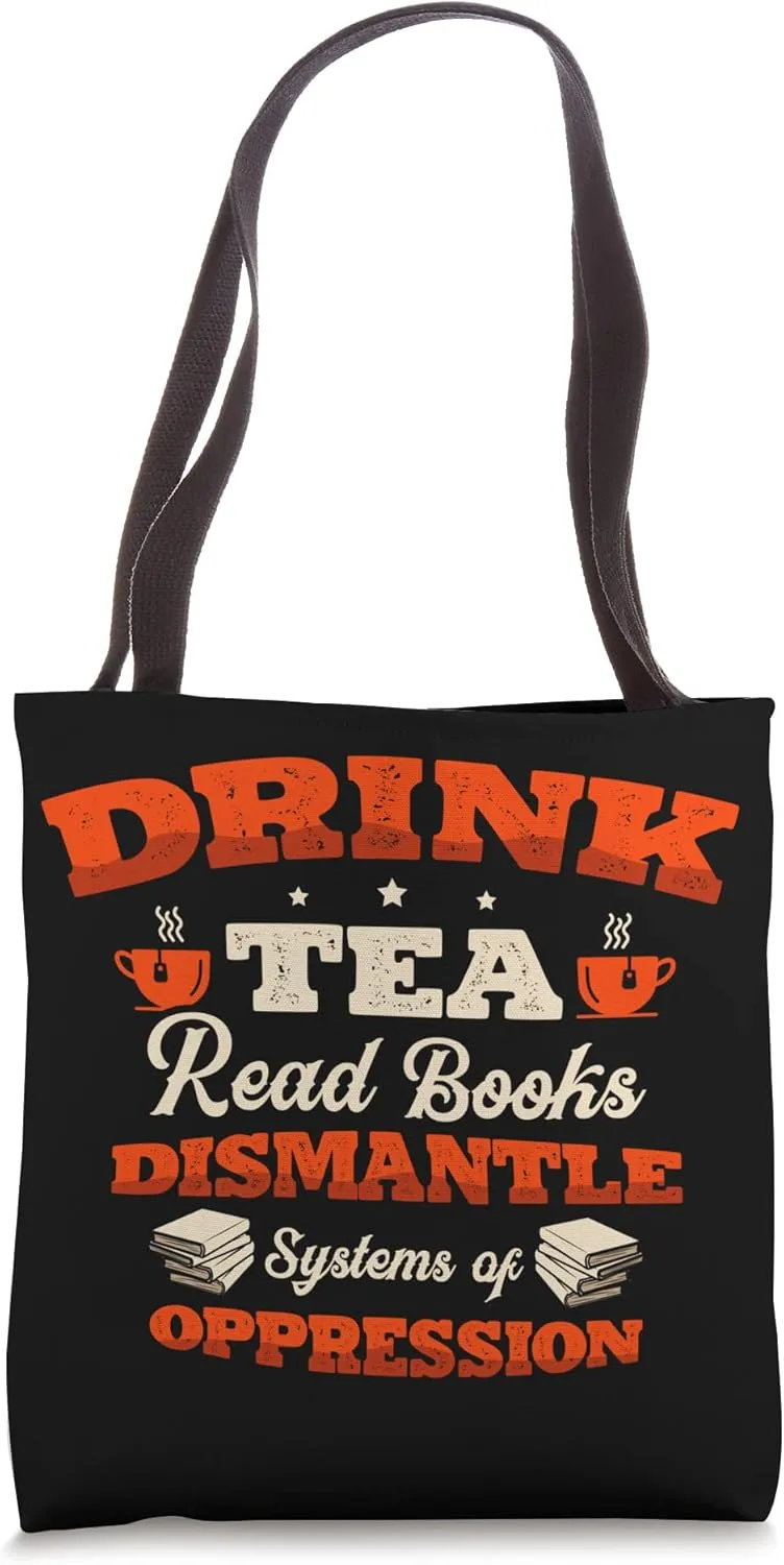 Drink Tea Read Books Dismantle Systems Of Oppression Tote Bag