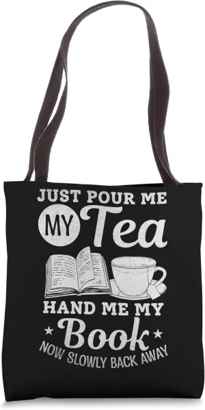 Just Pour Me My Tea Hand Me My Book Now Slowly Back Away Tote Bag