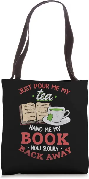 Just Pour Me My Tea Hand Me My Book Now Slowly Back Away Tote Bag